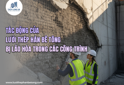Tác động của lưới thép hàn bê tông bị lão hóa trong các công trình