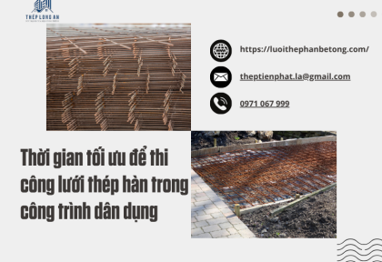 Thời gian tối ưu để thi công lưới thép hàn trong công trình dân dụng