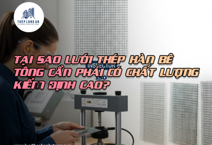 Tại sao lưới thép hàn bê tông cần phải có chất lượng kiểm định cao?