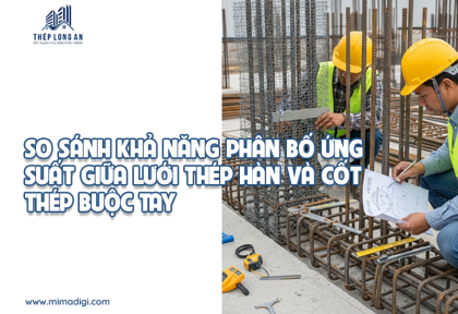 So sánh khả năng phân bố ứng suất giữa lưới thép hàn và cốt thép buộc tay