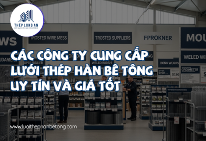 Các công ty cung cấp lưới thép hàn bê tông uy tín và giá tốt