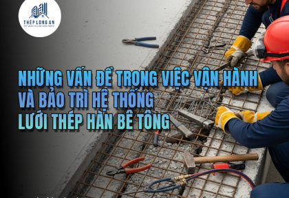 Những vấn đề trong việc vận hành và bảo trì hệ thống lưới thép hàn bê tông