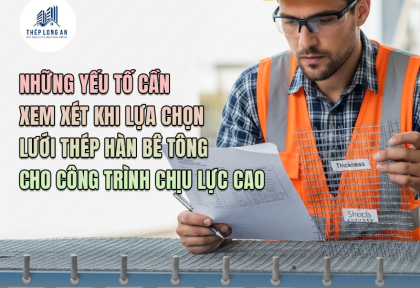 Những yếu tố cần xem xét khi lựa chọn lưới thép hàn bê tông cho công trình chịu lực cao