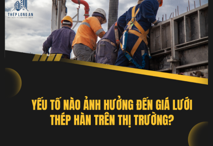 Yếu tố nào ảnh hưởng đến giá lưới thép hàn trên thị trường?