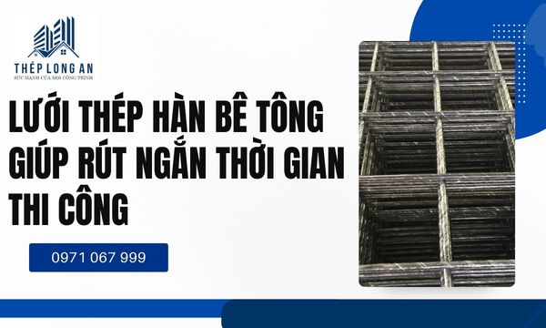 Lưới Thép Hàn Bê Tông Giúp Rút Ngắn Thời Gian Thi Công