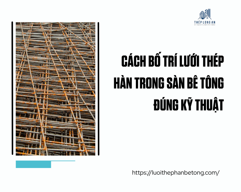 Cách bố trí lưới thép hàn trong sàn bê tông đúng kỹ thuật tại lưới thép hàn long an