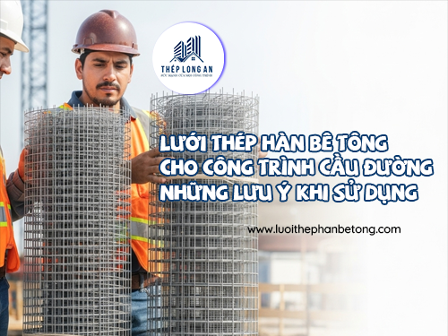 Lưới thép hàn bê tông giá rẻ – Có nên sử dụng cho công trình quan trọng tại Lưới Thép Hàn Long An