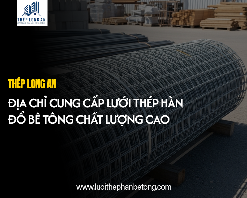 Địa chỉ cung cấp lưới thép hàn đổ bê tông chất lượng cao tại Lưới Thép Hàn Long An