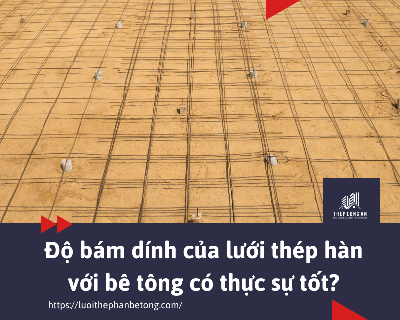 Độ bám dính của lưới thép hàn với bê tông có thực sự tốt? tại lưới thép long an