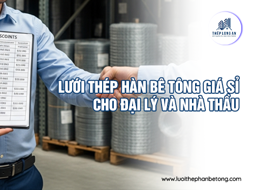 Lưới thép hàn bê tông giá sỉ cho đại lý và nhà thầu tại Lưới Thép Hàn Long An