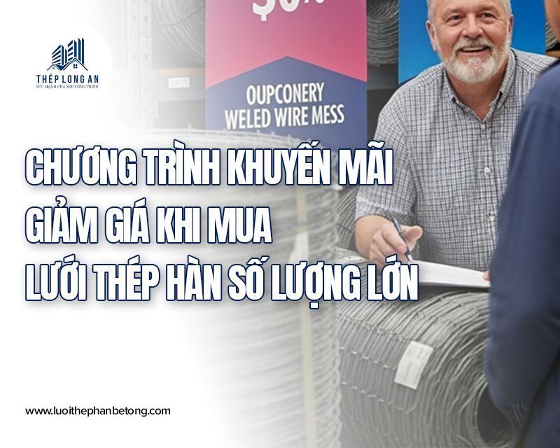 Chương trình khuyến mãi, giảm giá khi mua lưới thép hàn số lượng lớn tại Lưới Thép Hàn Long An