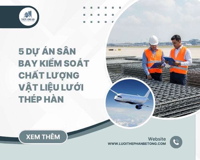 Dự án sân bay: kiểm soát chất lượng vật liệu lưới thép hàn tại Lưới Thép Hàn Long An