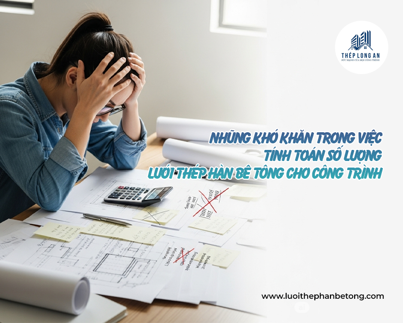 Những khó khăn trong việc tính toán số lượng lưới thép hàn bê tông cho công trình tại Lưới Thép Hàn Bê Tông