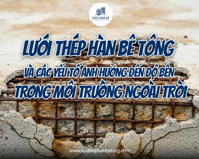 Lưới thép hàn bê tông và các yếu tố ảnh hưởng đến độ bền trong môi trường ngoài trời tại Lưới Thép Hàn Long An