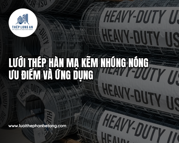 Lưới thép hàn mạ kẽm nhúng nóng: ưu điểm và ứng dụng tại Lưới Thép Hàn Long An
