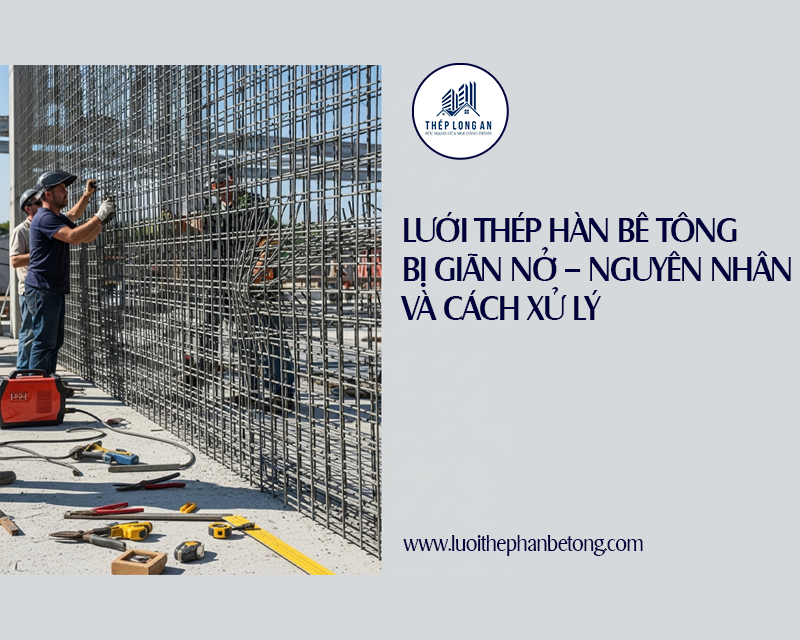 Lưới thép hàn bê tông bị giãn nở – Nguyên nhân và cách xử lý của Lưới Thép Hàn Long An