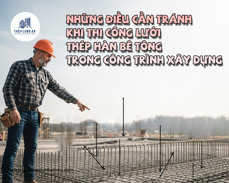 Những điều cần tránh khi thi công lưới thép hàn bê tông trong công trình xây dựng tại Lưới Thép Hàn Long An