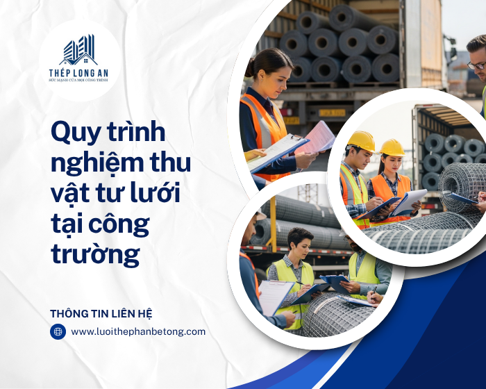 Quy trình nghiệm thu vật tư lưới tại công trường tại Lưới Thép Hàn Long An