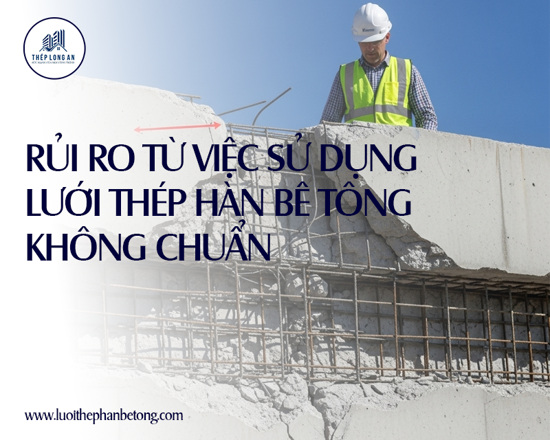 Rủi ro từ việc sử dụng lưới thép hàn bê tông không chuẩn tại Lưới Thép Hàn Long An