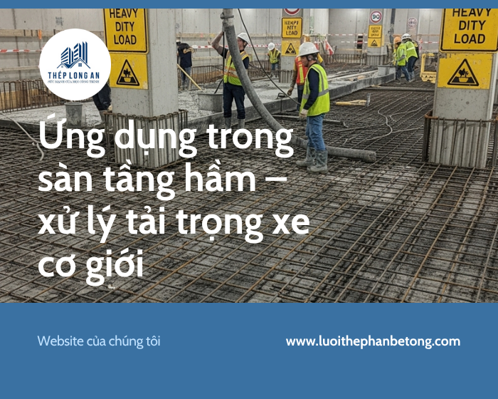 Ứng dụng trong sàn tầng hầm – xử lý tải trọng xe cơ giới tại Lưới Thép Hàn Long An