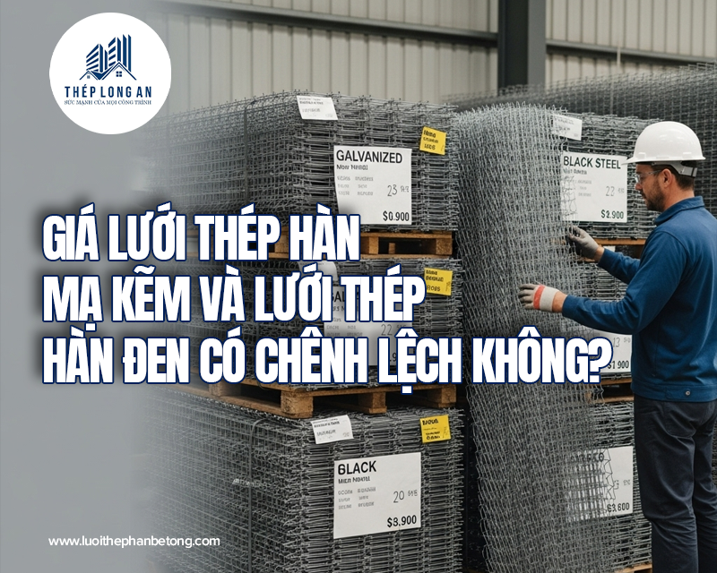 Giá lưới thép hàn mạ kẽm và lưới thép hàn đen có chênh lệch không tại Lưới Thép Hàn Long An