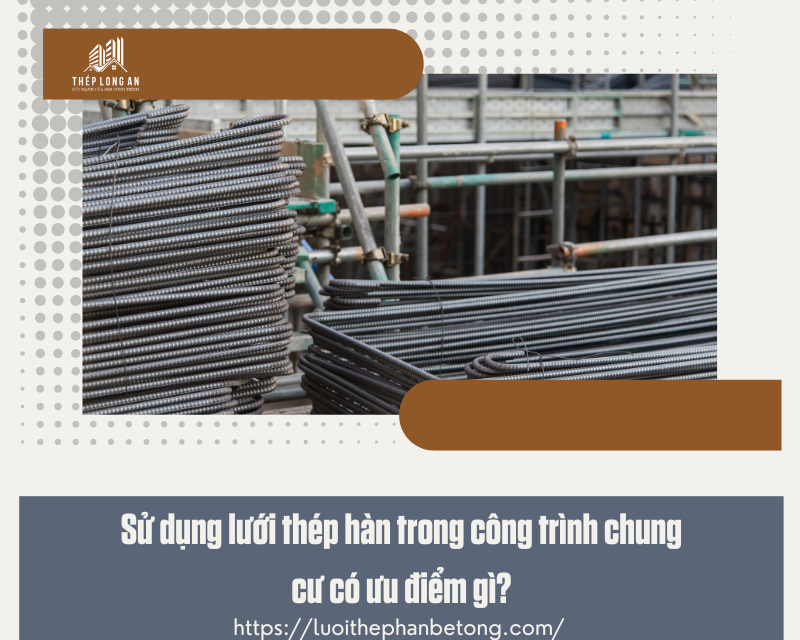 Sử dụng lưới thép hàn trong công trình chung cư có ưu điểm gì? tại lưới thép long an