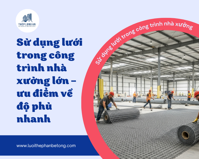 Sử dụng lưới trong công trình nhà xưởng lớn – ưu điểm về độ phủ nhanh tại Lưới Thép Hàn Long An