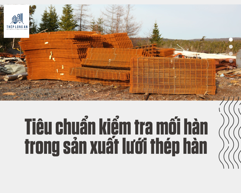 Tiêu chuẩn kiểm tra mối hàn trong sản xuất lưới thép hàn tại thép hàn long an
