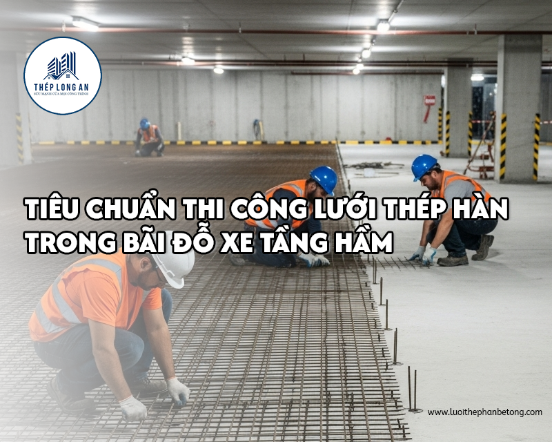 Tiêu chuẩn thi công lưới thép hàn trong bãi đỗ xe tầng hầm tại Lưới Thép Hàn Long An