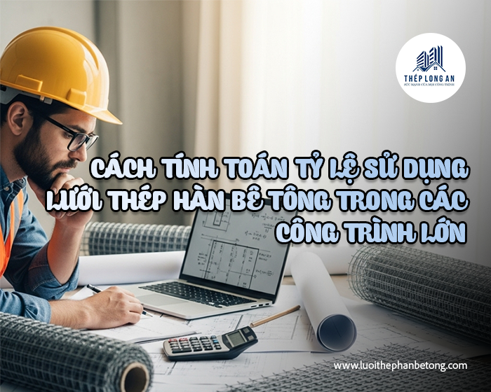 Cách tính toán tỷ lệ sử dụng lưới thép hàn bê tông trong các công trình lớn tại Lưới Thép Hàn Long An