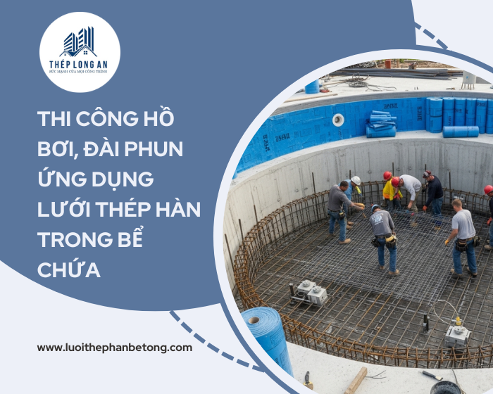 Thi công hồ bơi, đài phun – ứng dụng lưới thép hàn trong bể chứa tại Lưới Thép Hàn Long An