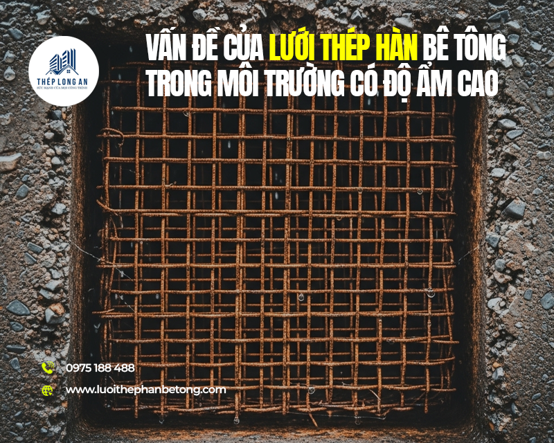 Vấn đề của lưới thép hàn bê tông trong môi trường có độ ẩm cao tại Lưới Thép Hàn Long An